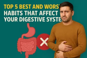 Top 5 Best and Worst Habits That Affect Your Digestive System